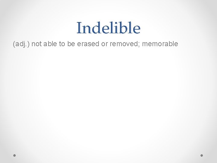 Indelible (adj. ) not able to be erased or removed; memorable 