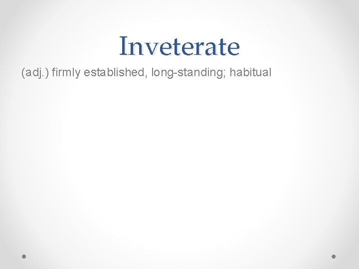 Inveterate (adj. ) firmly established, long-standing; habitual 