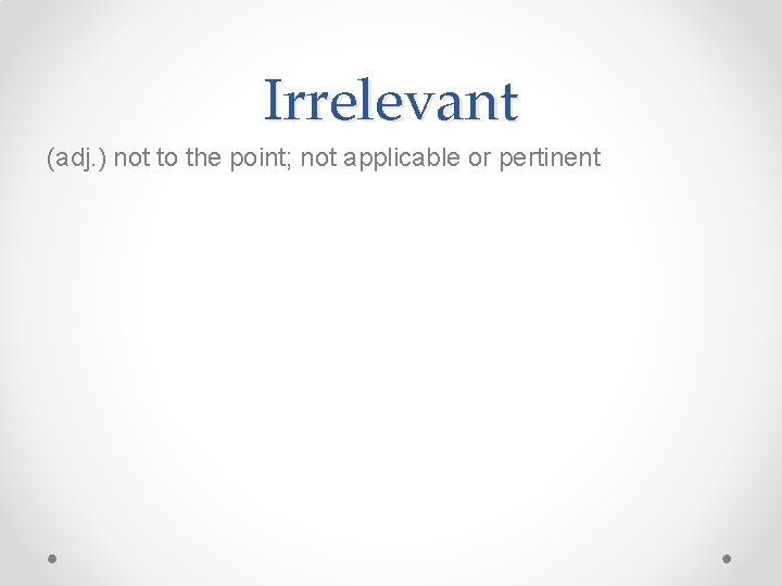 Irrelevant (adj. ) not to the point; not applicable or pertinent 