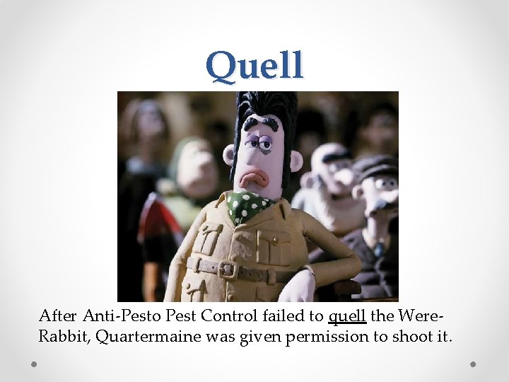 Quell After Anti-Pesto Pest Control failed to quell the Were. Rabbit, Quartermaine was given