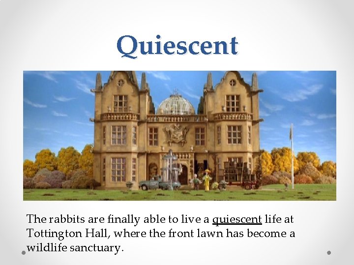 Quiescent The rabbits are finally able to live a quiescent life at Tottington Hall,
