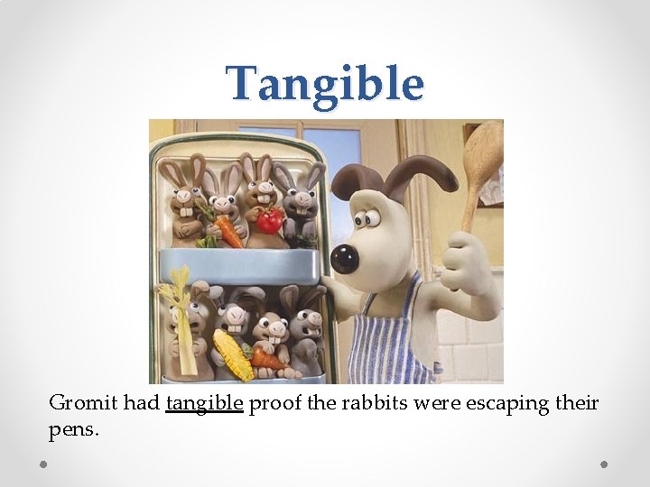 Tangible Gromit had tangible proof the rabbits were escaping their pens. 