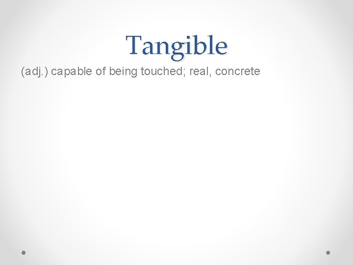 Tangible (adj. ) capable of being touched; real, concrete 