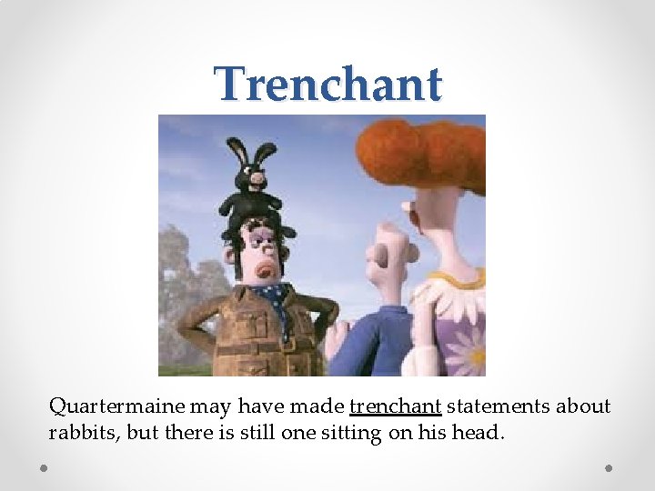 Trenchant Quartermaine may have made trenchant statements about rabbits, but there is still one