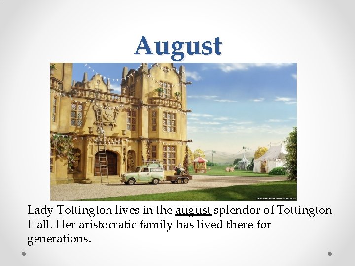 August Lady Tottington lives in the august splendor of Tottington Hall. Her aristocratic family