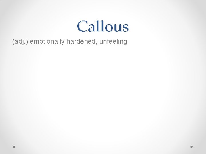 Callous (adj. ) emotionally hardened, unfeeling 