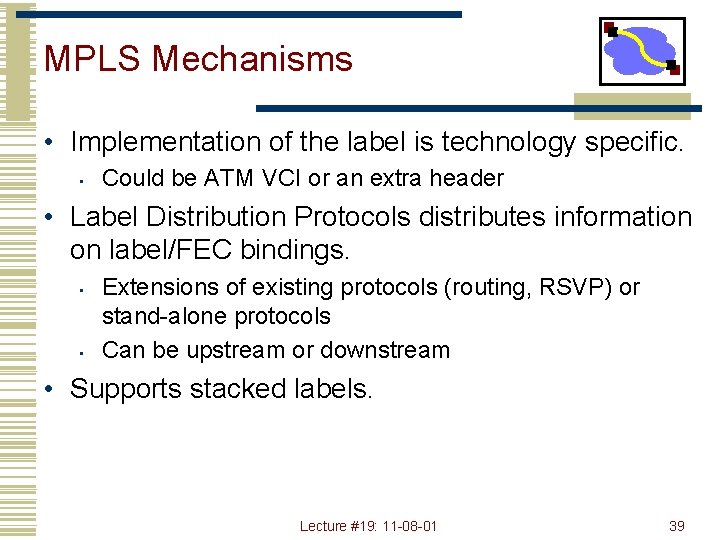 MPLS Mechanisms • Implementation of the label is technology specific. • Could be ATM