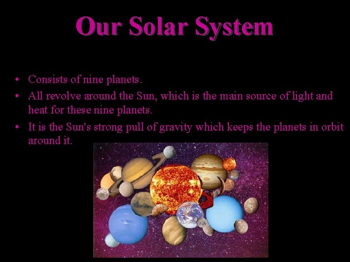 Our Solar System • Consists of nine planets. • All revolve around the Sun,