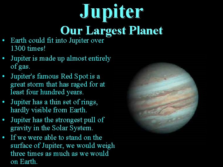 Jupiter Our Largest Planet • Earth could fit into Jupiter over 1300 times! •