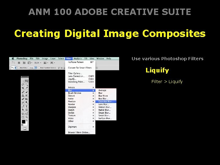 ANM 100 ADOBE CREATIVE SUITE Creating Digital Image Composites Use various Photoshop Filters Liquify