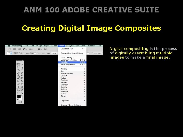 ANM 100 ADOBE CREATIVE SUITE Creating Digital Image Composites Digital compositing is the process