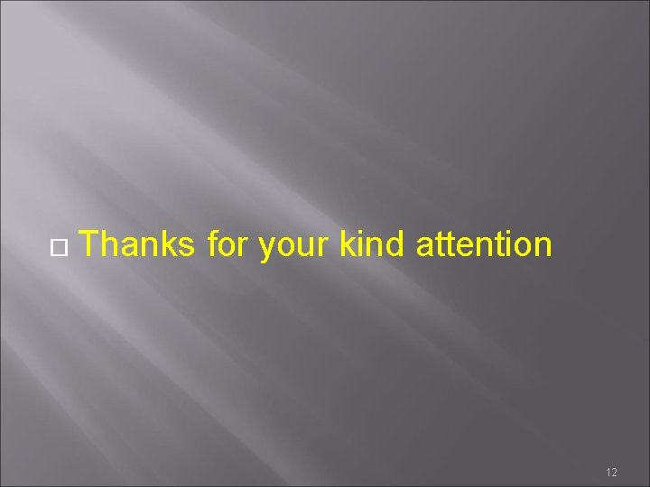  Thanks for your kind attention 12 