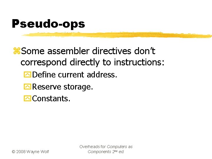 Pseudo-ops z. Some assembler directives don’t correspond directly to instructions: y. Define current address. Pseudo-ops z. Some assembler directives don’t correspond directly to instructions: y. Define current address.