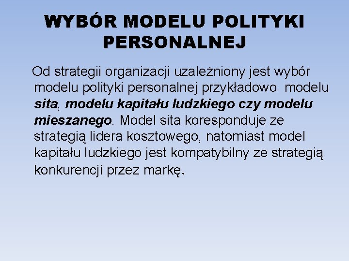 WYBÓR MODELU POLITYKI PERSONALNEJ Od strategii organizacji uzależniony jest wybór modelu polityki personalnej przykładowo