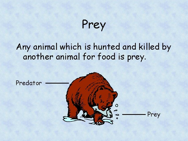 Prey Any animal which is hunted and killed by another animal for food is