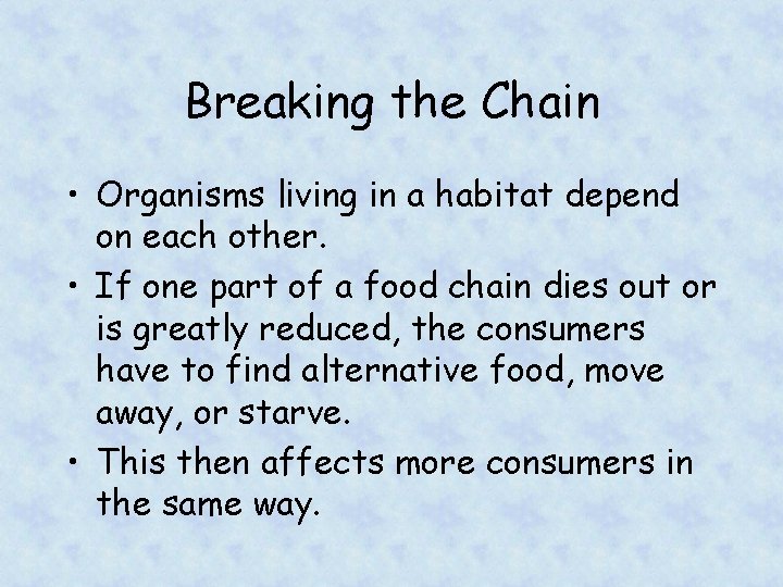 Breaking the Chain • Organisms living in a habitat depend on each other. •