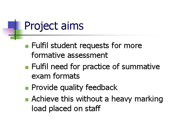 Project aims n n Fulfil student requests for more formative assessment Fulfil need for