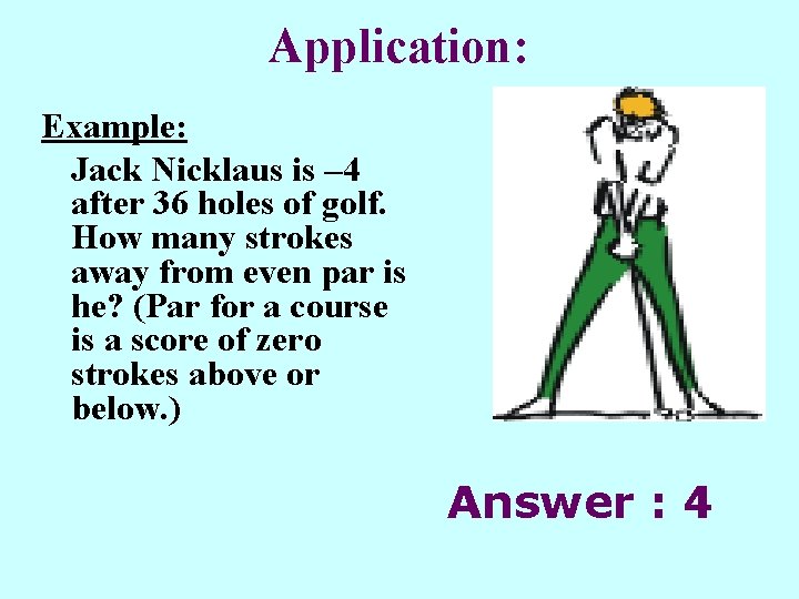 Application: Example: Jack Nicklaus is – 4 after 36 holes of golf. How many