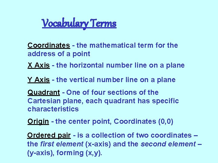 Vocabulary Terms Coordinates - the mathematical term for the address of a point X