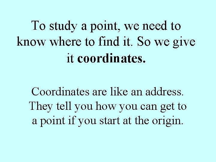 To study a point, we need to know where to find it. So we