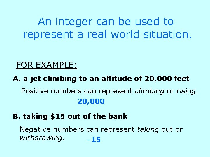 An integer can be used to represent a real world situation. FOR EXAMPLE: A.
