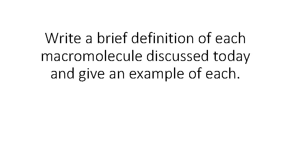 Write a brief definition of each macromolecule discussed today and give an example of