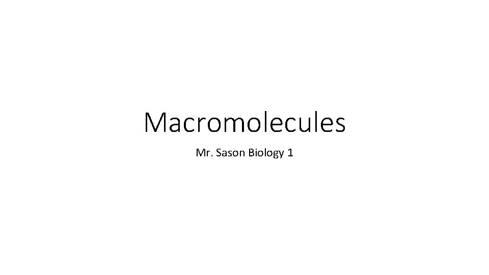 Macromolecules Mr. Sason Biology 1 