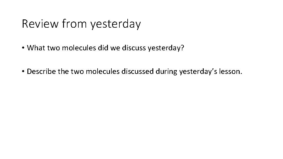 Review from yesterday • What two molecules did we discuss yesterday? • Describe the