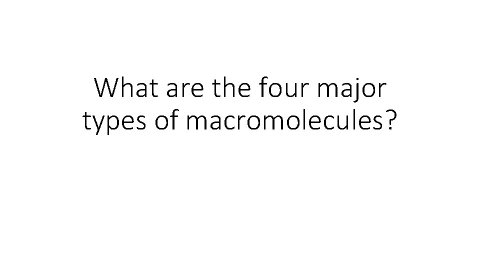 What are the four major types of macromolecules? 