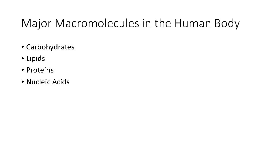Major Macromolecules in the Human Body • Carbohydrates • Lipids • Proteins • Nucleic