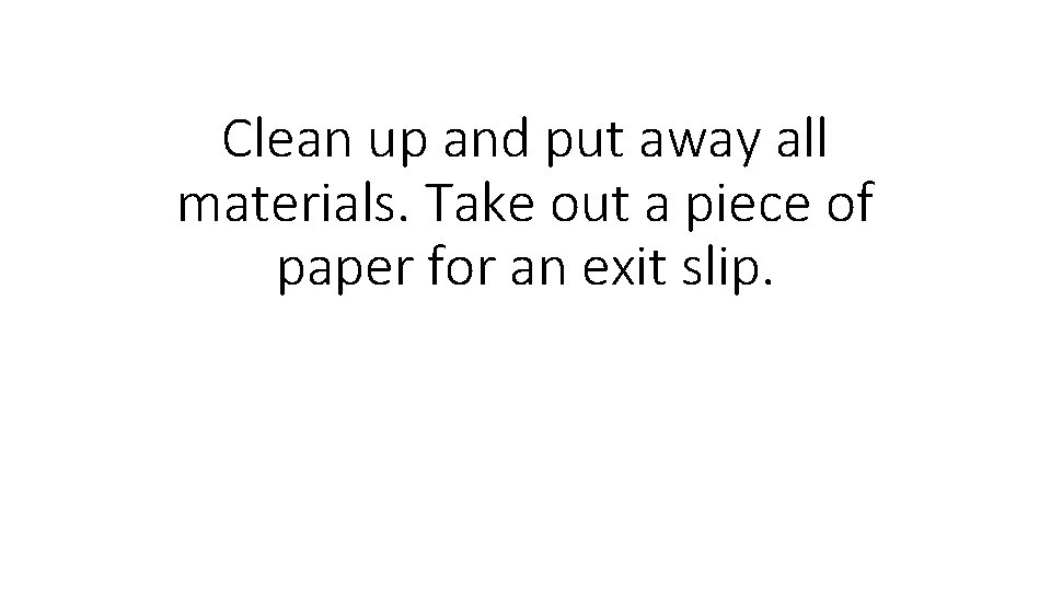 Clean up and put away all materials. Take out a piece of paper for