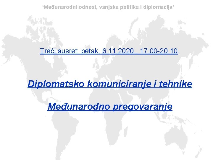 ‘Međunarodni odnosi, vanjska politika i diplomacija’ Treći susret: petak, 6. 11. 2020. , 17.
