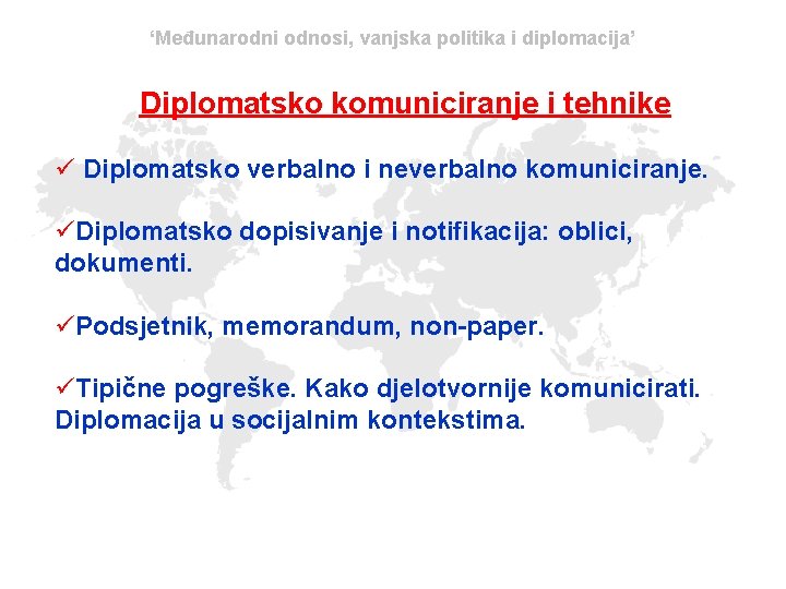 ‘Međunarodni odnosi, vanjska politika i diplomacija’ Diplomatsko komuniciranje i tehnike ü Diplomatsko verbalno i
