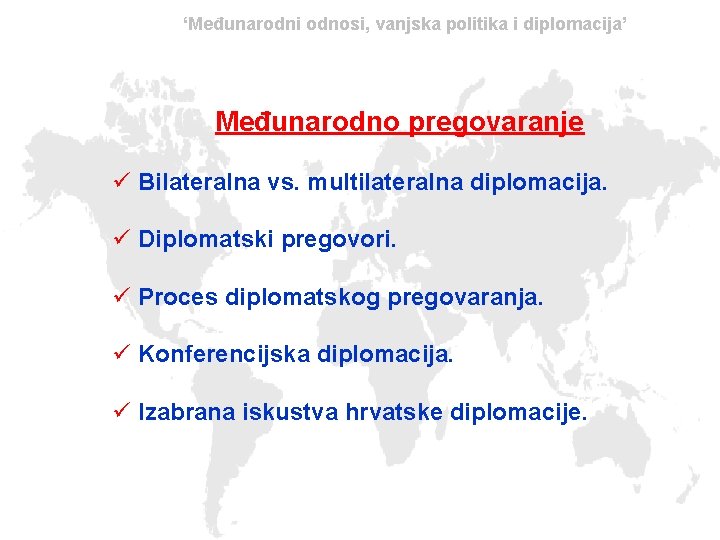 ‘Međunarodni odnosi, vanjska politika i diplomacija’ Međunarodno pregovaranje ü Bilateralna vs. multilateralna diplomacija. ü