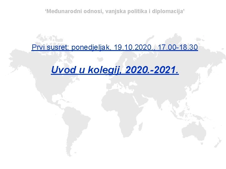 ‘Međunarodni odnosi, vanjska politika i diplomacija’ Prvi susret: ponedjeljak, 19. 10. 2020. , 17.