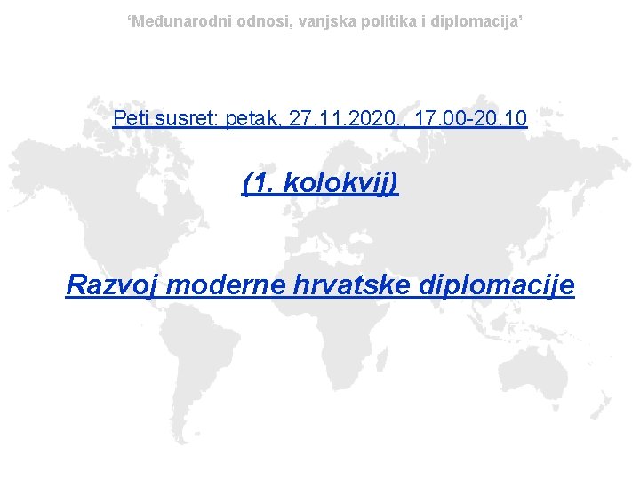 ‘Međunarodni odnosi, vanjska politika i diplomacija’ Peti susret: petak, 27. 11. 2020. , 17.
