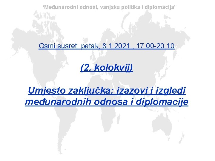 ‘Međunarodni odnosi, vanjska politika i diplomacija’ Osmi susret: petak, 8. 1. 2021. , 17.