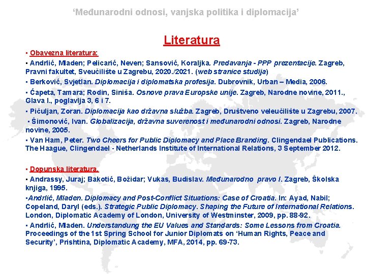 ‘Međunarodni odnosi, vanjska politika i diplomacija’ Literatura • Obavezna literatura: • Andrlić, Mladen; Pelicarić,