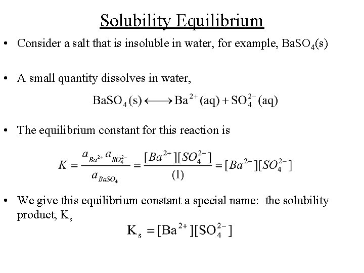 Solubility Equilibrium • Consider a salt that is insoluble in water, for example, Ba.