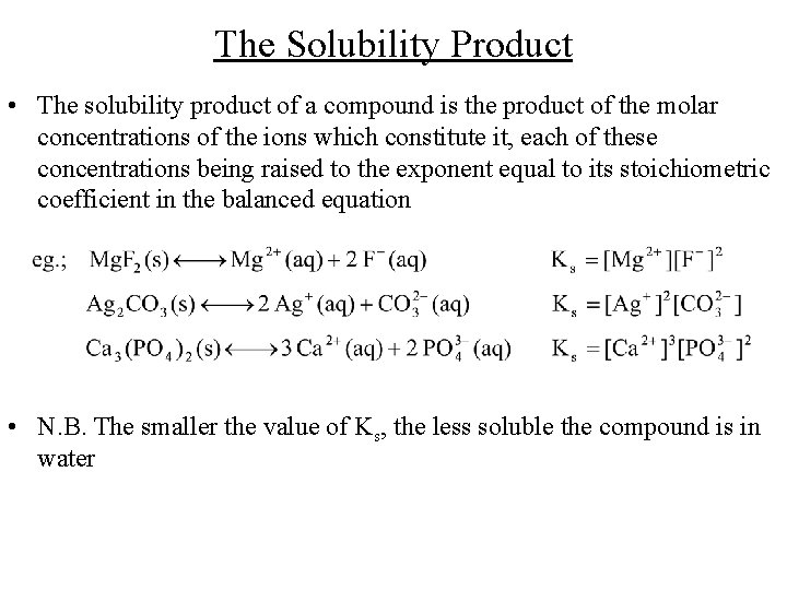 The Solubility Product • The solubility product of a compound is the product of