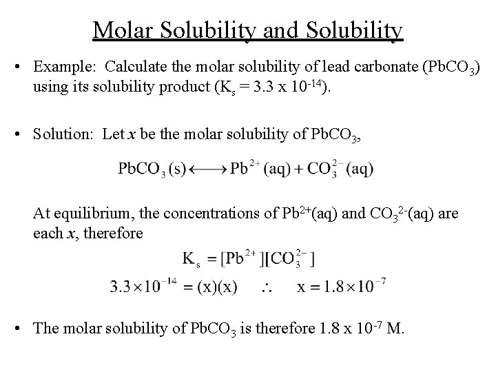 Molar Solubility and Solubility • Example: Calculate the molar solubility of lead carbonate (Pb.