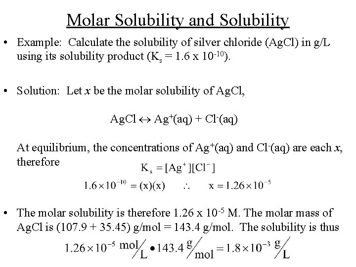 Molar Solubility and Solubility • Example: Calculate the solubility of silver chloride (Ag. Cl)