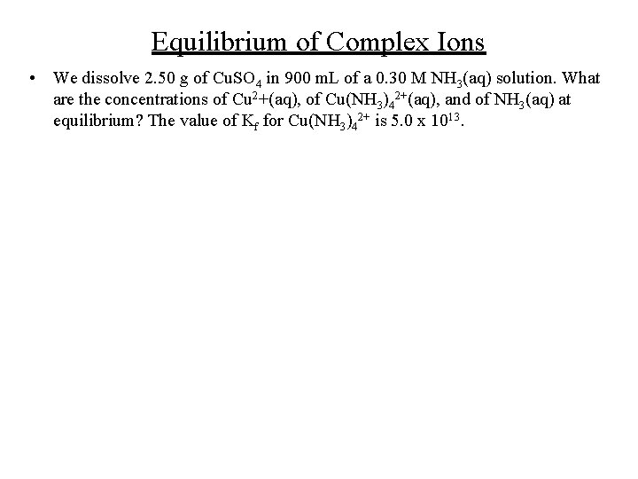 Equilibrium of Complex Ions • We dissolve 2. 50 g of Cu. SO 4