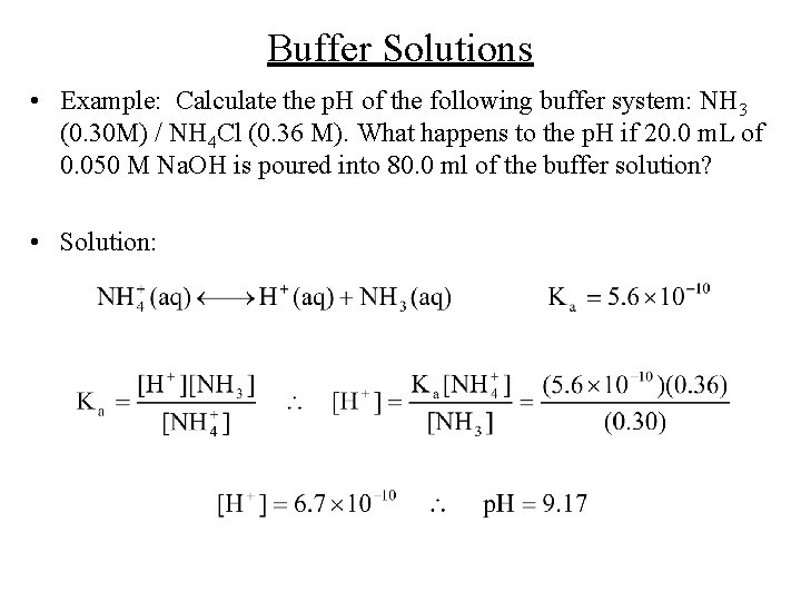 Buffer Solutions • Example: Calculate the p. H of the following buffer system: NH