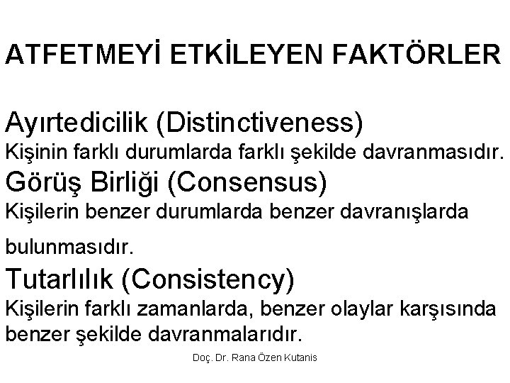 ATFETMEYİ ETKİLEYEN FAKTÖRLER Ayırtedicilik (Distinctiveness) Kişinin farklı durumlarda farklı şekilde davranmasıdır. Görüş Birliği (Consensus)