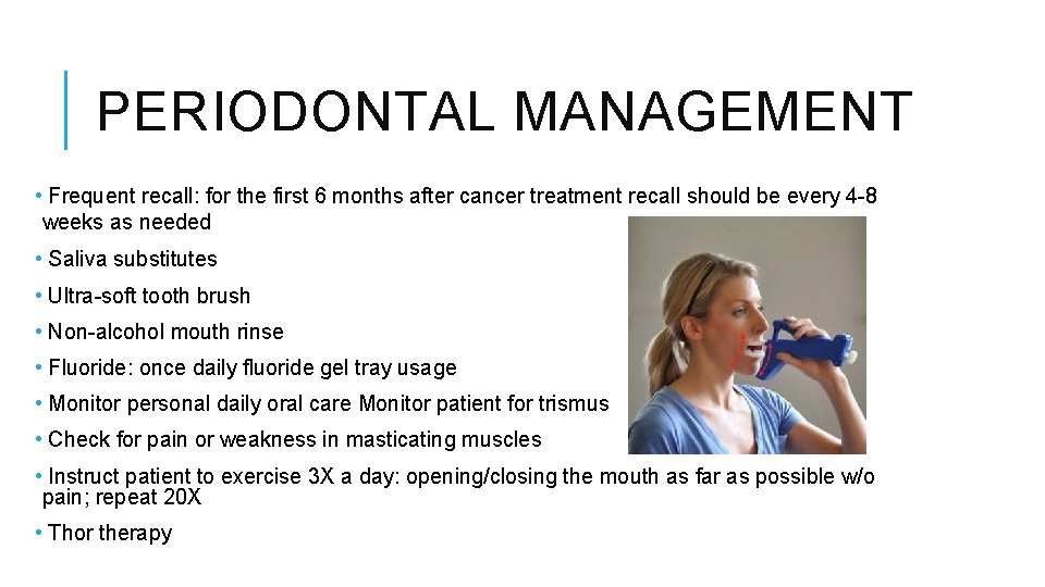 PERIODONTAL MANAGEMENT • Frequent recall: for the first 6 months after cancer treatment recall