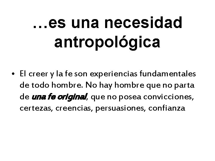 …es una necesidad antropológica • El creer y la fe son experiencias fundamentales de …es una necesidad antropológica • El creer y la fe son experiencias fundamentales de