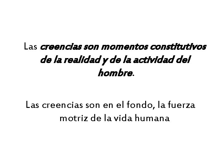 Las creencias son momentos constitutivos de la realidad y de la actividad del hombre.