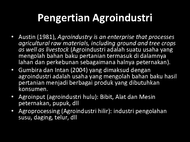 Pengertian Agroindustri • Austin (1981), Agroindustry is an enterprise that processes agricultural raw materials,