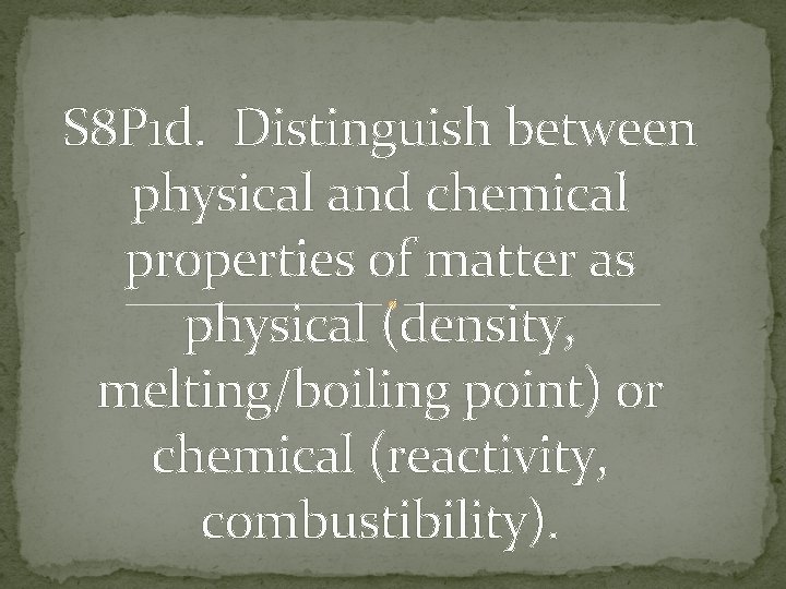 S 8 P 1 d. Distinguish between physical and chemical properties of matter as